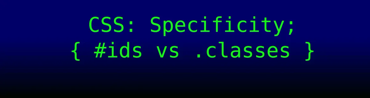 IDs vs Classes: a CSS Specificity Chapter