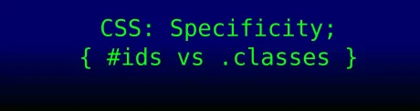 IDs vs Classes: a CSS Specificity Chapter